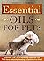 Essential Oils for Pets: Discover The Top 9 Amazing Essential Oils That Have Naturally Healing Properties For Pets! (essential oils for dog, essential ... essential oils for cats, natural pet care)
