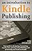 An introduction to Kindle Publishing: Your guide to designing, formatting, royalty rates, pricing and publishing and promoting your book on Kindle