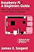 Raspberry Pi 2: A Beginners Guide with Over 20 Projects for the Pocket-Sized Computer: Projects for the Raspberry Pi 2 (The Raspberry Pi for Beginners Series)