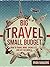 Big Travel, Small Budget: How to Travel More, Spend Less, and See the World