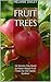 Fruit Trees: 16 Secrets You Need to Know About Fruit Trees for the Home Gardner