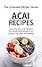 Acai Recipes: 38 of the Best Acai Recipes for Health and Weight Loss to Burn Fat and Live Healthy (The Essential Kitchen Series Book 64)