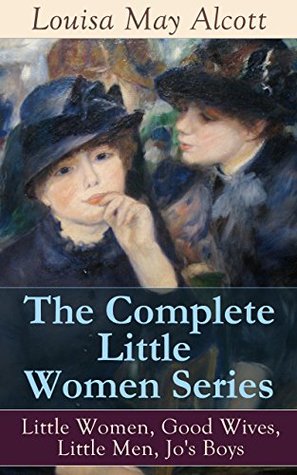 The Complete Little Women Series: Little Women, Good Wives, Little Men, Jo's Boys: March sisters' coming-of-age and women's rights in 19th-century New England