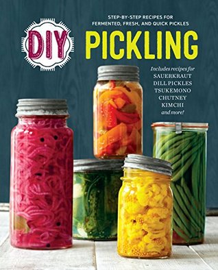 DIY Pickling: Step-By-Step Recipes for Fermented, Fresh, and Quick Pickles (Kindle Edition)