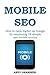 MOBILE SEO for 2015 beyond: How to rank higher on Google by employing 18 simple seo mobile tactics