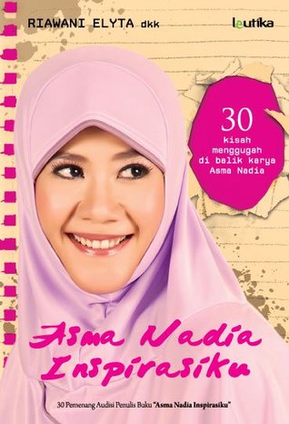 Asma Nadia Inspirasiku: 30 Kisah Menggugah Di Balik Karya Asma Nadia