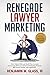 Renegade Lawyer Marketing by Ben Glass