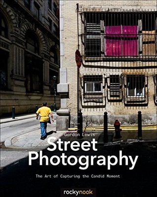 Street Photography: The Art of Capturing the Candid Moment (Kindle Edition)
