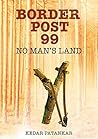 Border Post 99: No Man's Land Border Post 99: No Man's Land