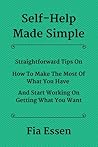 Self-Help Made Simple: Straightforward Tips On How To Make The Most Of What You Have And Start Working On Getting What You Want