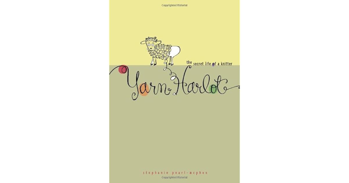 Yarn Harlot The Secret Life of a Knitter by Stephanie PearlMcPhee
