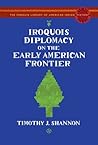 Iroquois Diplomacy on the Early American Frontier (The Penguin Library of American Indian History) Iroquois Diplomacy on the Early American Frontier (The Penguin Library of American Indian History)