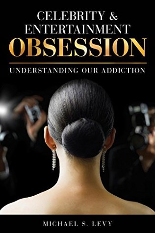 Celebrity and Entertainment Obsession: Understanding Our Addiction (Kindle Edition)