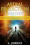 Astral Projection :Astral Projection Mastery, Powerful Astral Projection And Astral Travel Techniques To Expand Your Consciousness Beyond The Psychical ! - astral projection - ! Astral Projection :Astral Projection Mastery, Powerful Astral Projection And Astral Travel Techniques To Expand Your Consciousness Beyond The Psychical ! - astral projection - !