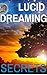 Lucid Dreaming: Lucid Dreaming Secrets, The Best Lucid Dreaming Tips and Techniques You Wish You Knew (LUCID DREAMING SERIES)