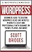 Wordpress: Ultimate Wordpress Newbie Guide! - Beginners Guide To Creating Wordpress Blogs And Websites In Minutes Easily And Professionally With Guidance ... Media Marketing, Make Money Writing, H)