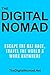 The Digital Nomad: Escape The Rat Race, Travel The World & Work Anywhere