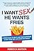 I Want Sex, He Wants Fries:...