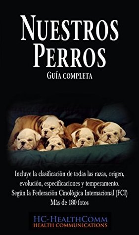 Nuestros Perros, Guía completa: Incluye la clasificación de todas las razas, origen, evolución, especificaciones y temperamento. Según la Federación Cinológica ... (FCI) Más de 180 fotos (Spanish Edition)