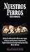 Nuestros Perros, Guía completa: Incluye la clasificación de todas las razas, origen, evolución, especificaciones y temperamento. Según la Federación Cinológica ... (FCI) Más de 180 fotos (Spanish Edition)