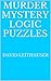 Murder Mystery Logic Puzzles by David Leithauser