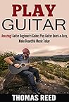 Guitar: Amazing! Guitar Beginners's Guide - Play Guitar Quick-n-Easy and Make Beautiful Music Today (guitar, guitar scales, music theory, guitar theory)