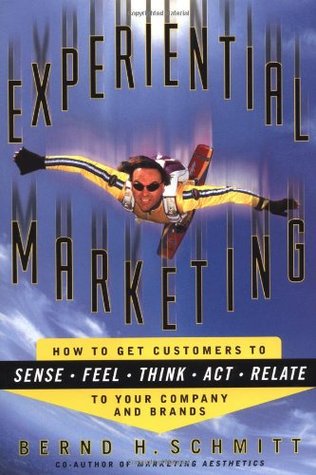Experiential Marketing: How to Get Customers to Sense, Feel, Think, Act, Relate (Hardcover)
