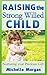 RAISING THE STRONG WILLED CHILD: Nurturing your Precious Gift (Strong Willed Child, Discipline, Parent's Guide)