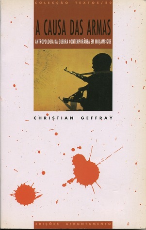 A Causa das Armas: Antropologia de uma Guerra Contemporânea em Moçambique