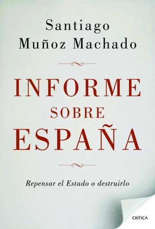 Informe sobre España: Repensar el Estado o destruirlo (Spanish Edition)