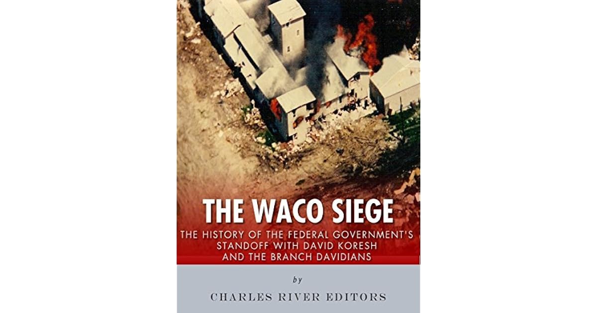 The Waco Siege: The History of the Federal Government’s Standoff with
