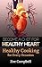 The Healthy Heart Cookbook - Recipes To Strengthen Your Heart, Reverse The Damage, And Reduce The Risk Of A Stroke And A Heart Attack