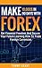 Make Money: In 90 Days With: Forex: Get Financial Freedom And Secure Your Future Learning How To Trade Foreign Currencies (Small Business, Stocks, Online ... Finances, Forex Trading, investing Book 1)