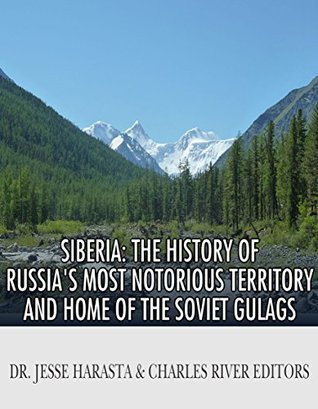 Siberia: The History of Russia’s Most Notorious Territory and Home of the Soviet Gulags (Kindle Edition)