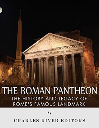 The Roman Pantheon: The History and Legacy of Rome’s Famous Landmark (Kindle Edition)