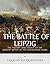 The Battle of Leipzig: The History and Legacy of the Biggest Battle of the Napoleonic Wars