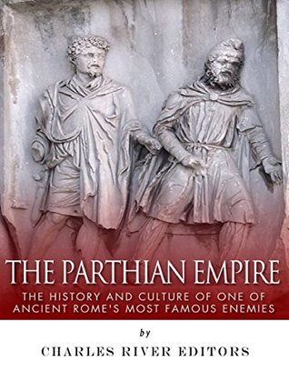 The Parthian Empire: The History and Culture of One of Ancient Rome’s Most Famous Enemies (Kindle Edition)
