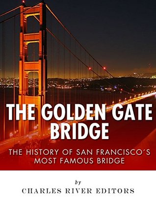 The Golden Gate Bridge: The History of San Francisco’s Most Famous Bridge (Kindle Edition)