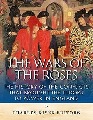 The Wars of the Roses: The History of the Conflicts that Brought the Tudors to Power in England (Kindle Edition)