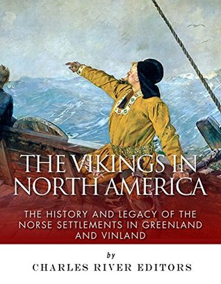 The Vikings in North America: The History and Legacy of the Norse Settlements in Greenland and Vinland (Kindle Edition)