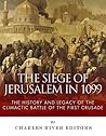 The Siege of Jerusalem in 1099 by Charles River Editors