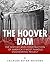 The Hoover Dam: The History and Construction of America’s Most Famous Engineering Project
