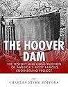 The Hoover Dam: The History and Construction of America’s Most Famous Engineering Project