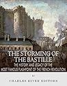The Storming of the Bastille: The History and Legacy of the Most Famous Flashpoint of the French Revolution The Storming of the Bastille: The History and Legacy of the Most Famous Flashpoint of the French Revolution