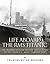 Life Aboard the RMS Titanic: The Maiden Voyage Before the Sinking of the World’s Most Famous Ship