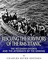 Rescuing the Survivors of the RMS Titanic: The Recovery Efforts and the Aftermath of the Sinking Rescuing the Survivors of the RMS Titanic: The Recovery Efforts and the Aftermath of the Sinking