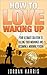 How to Love Waking Up: Your...