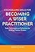 Counselling Skills for Becoming a Wiser Practitioner: Tools, Techniques and Reflections for Building Practice Wisdom (Essential Skills for Counselling)