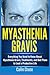 Myasthenia Gravis: Everything You Need to Know About Myasthenia Gravis, Treatments, and Diet Plans to Lead a Productive Life