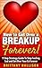 How to Get Over a Breakup Forever!: 9 Step Strategy Guide to Stop Feeling Sad and Get Over Your Ex Forever